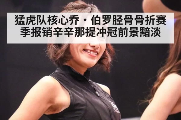 猛虎队核心乔·伯罗胫骨骨折赛季报销辛辛那提冲冠前景黯淡
