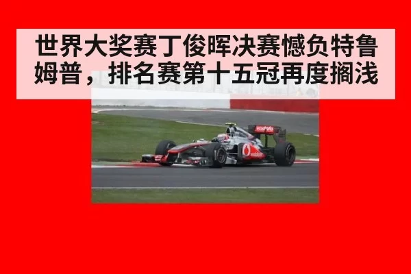 世界大奖赛丁俊晖决赛憾负特鲁姆普,排名赛第十五冠再度搁浅